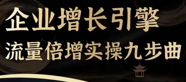 企业增长引擎流量倍增实操九步曲，一套课程帮你找到快速、简单、有效、可复制的获客+变现方式，网赚项目-副业赚钱-互联网创业-资源整合-私域引流-黑科技软件-引流软件哲客网创