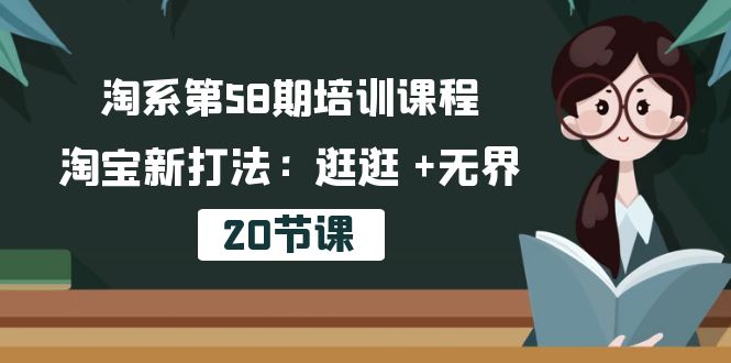 淘系第58期培训课程，淘宝新打法：逛逛 +无界（20节课）网赚项目-副业赚钱-互联网创业-资源整合-私域引流-黑科技软件-引流软件哲客网创