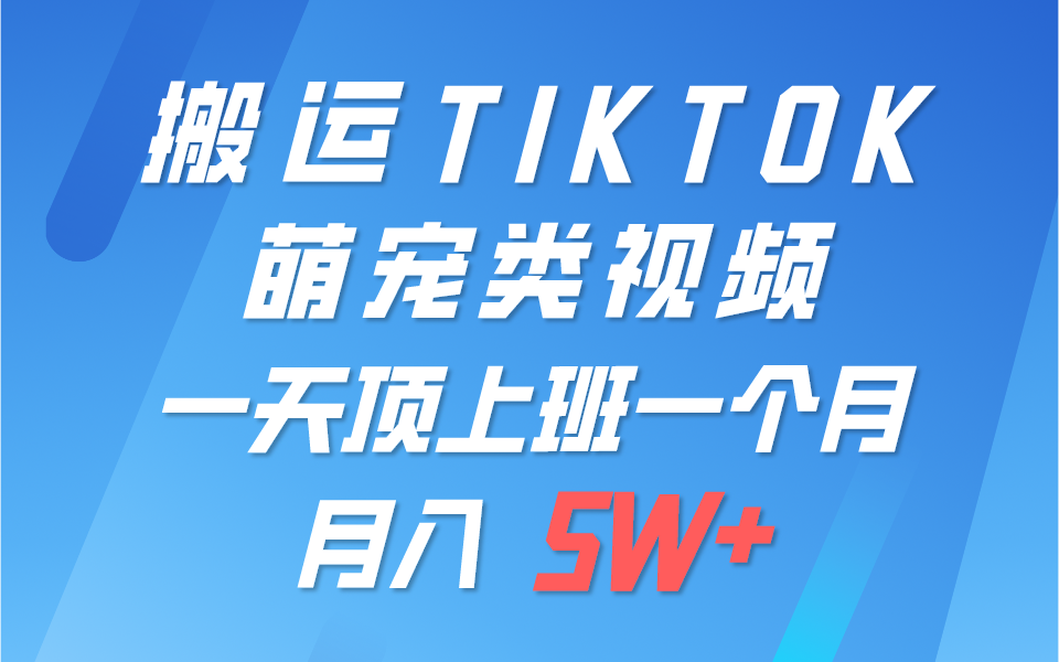 一键搬运TIKTOK萌宠类视频，一部手机即可操作，所有平台均可发布 轻松月入5W+网赚项目-副业赚钱-互联网创业-资源整合-私域引流-黑科技软件-引流软件哲客网创