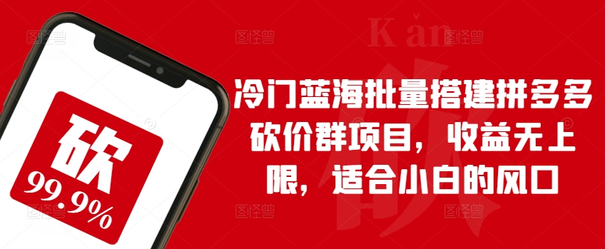 冷门蓝海批量搭建拼多多砍价群项目，收益无上限，适合小白的风口网赚项目-副业赚钱-互联网创业-资源整合-私域引流-黑科技软件-引流软件哲客网创