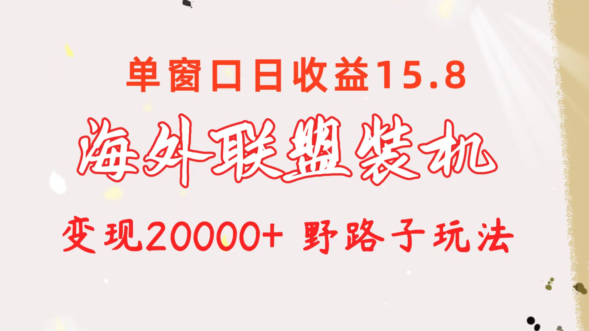 （10475期）海外联盟装机 单窗口日收益15.8 变现20000+ 野路子玩法网赚项目-副业赚钱-互联网创业-资源整合-私域引流-黑科技软件-引流软件哲客网创