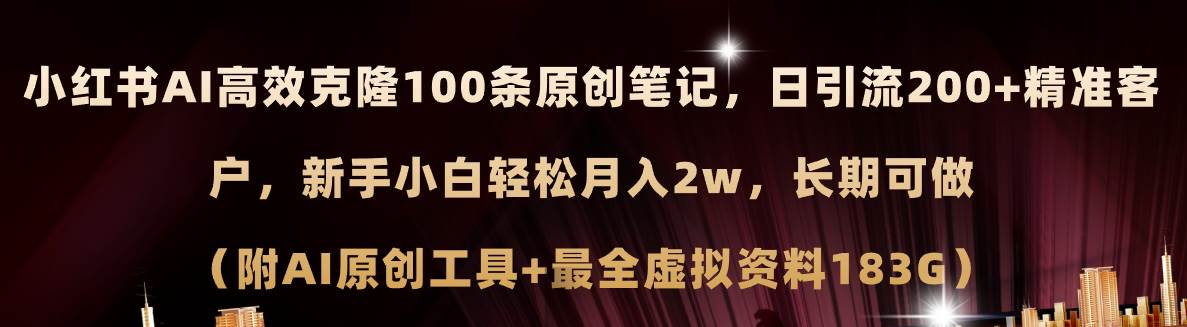 小红书AI高效克隆100原创爆款笔记，日引流200+，轻松月入2w+，长期可做…网赚项目-副业赚钱-互联网创业-资源整合-私域引流-黑科技软件-引流软件哲客网创