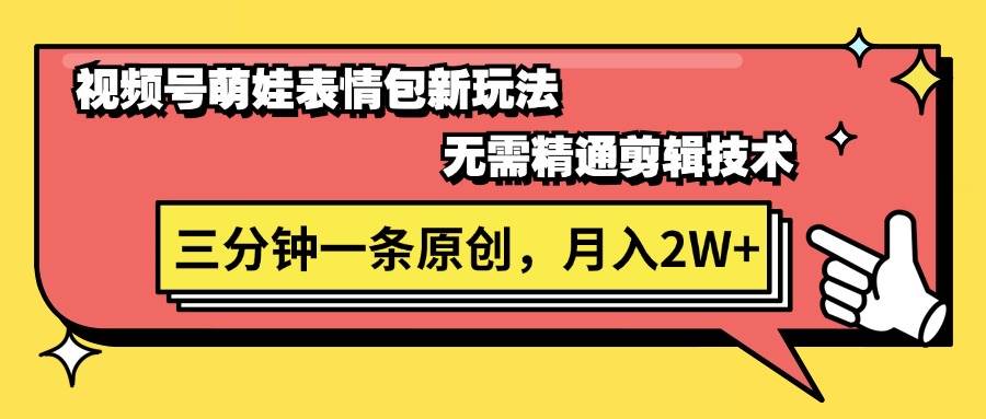 视频号萌娃表情包新玩法，无需精通剪辑，三分钟一条原创视频，月入2W+网赚项目-副业赚钱-互联网创业-资源整合-私域引流-黑科技软件-引流软件哲客网创