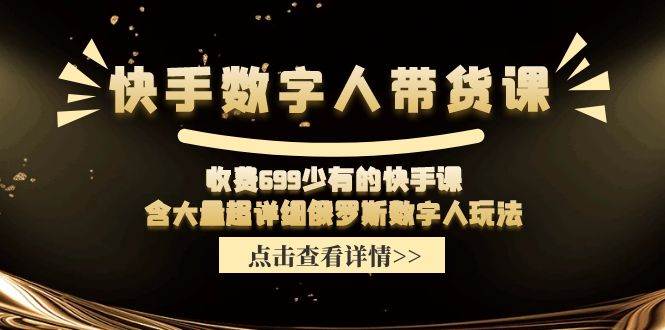 快手数字人带货课，收费699少有的快手课，含大量超详细数字人玩法网赚项目-副业赚钱-互联网创业-资源整合-私域引流-黑科技软件-引流软件哲客网创