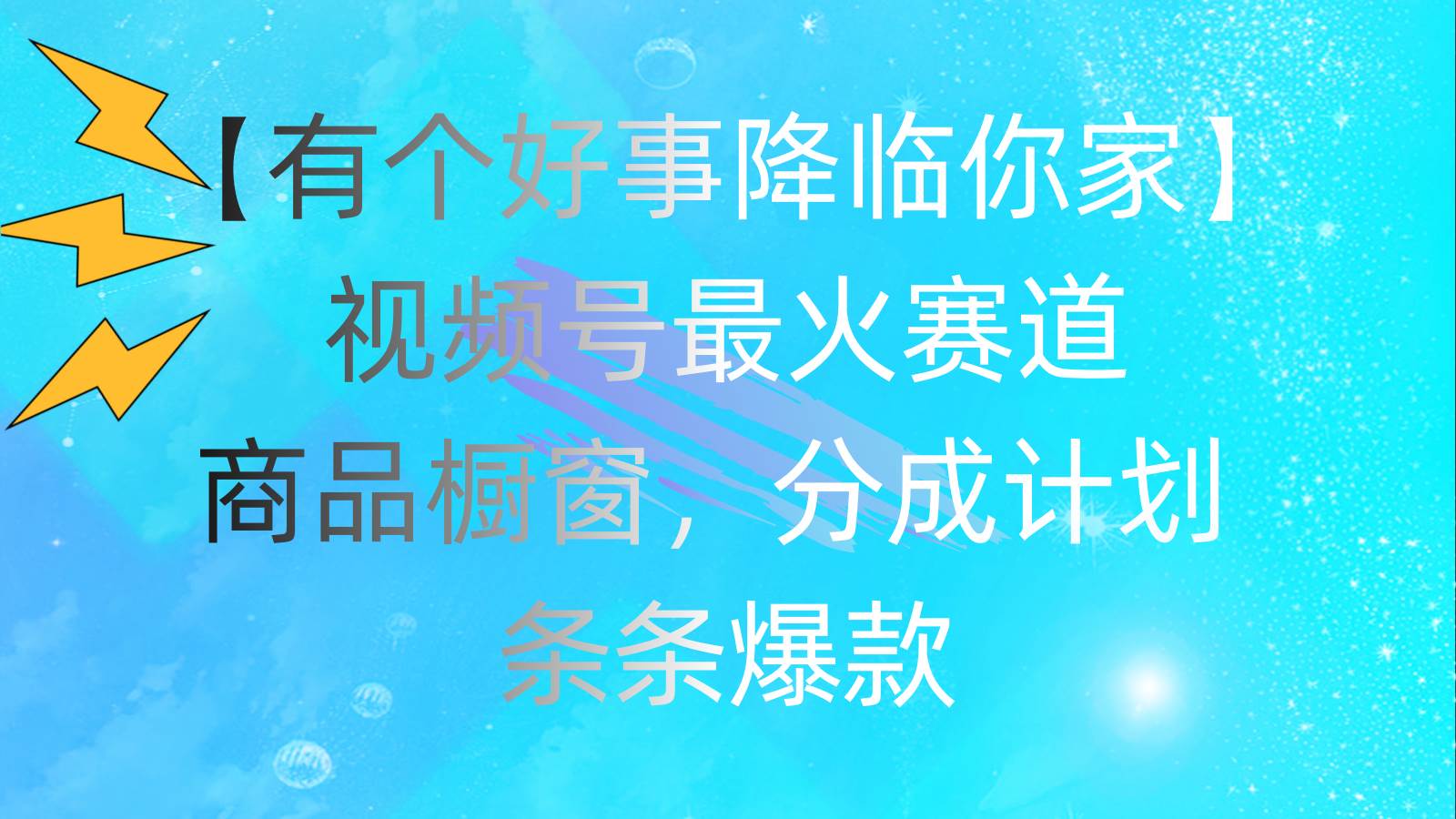 有个好事 降临你家：视频号最火赛道，商品橱窗，分成计划 条条爆款，每…网赚项目-副业赚钱-互联网创业-资源整合-私域引流-黑科技软件-引流软件哲客网创