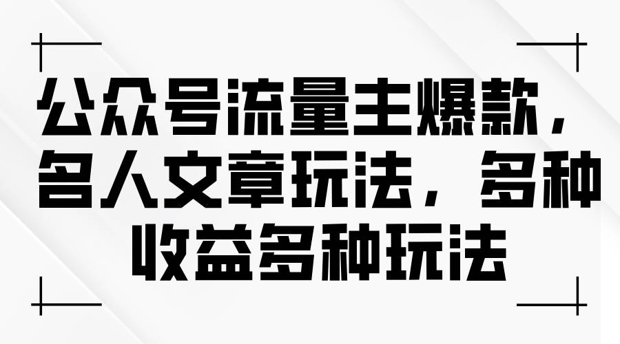 公众号流量主爆款，名人文章玩法，多种收益多种玩法网赚项目-副业赚钱-互联网创业-资源整合-私域引流-黑科技软件-引流软件哲客网创