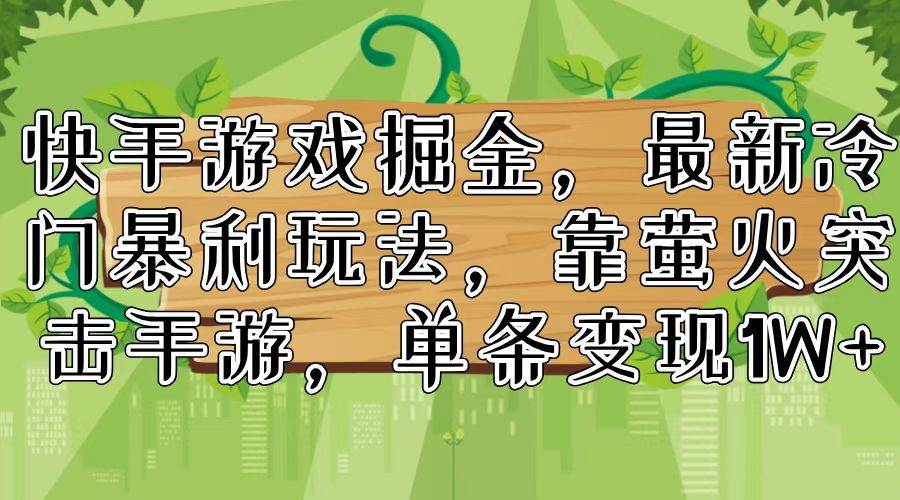 快手游戏掘金，最新冷门暴利玩法，靠萤火突击手游，单条变现1W+网赚项目-副业赚钱-互联网创业-资源整合-私域引流-黑科技软件-引流软件哲客网创