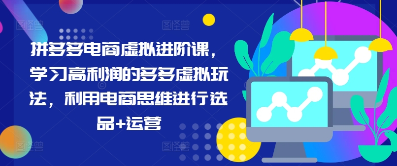 拼多多电商虚拟进阶课，学习高利润的多多虚拟玩法，利用电商思维进行选品+运营网赚项目-副业赚钱-互联网创业-资源整合-私域引流-黑科技软件-引流软件哲客网创