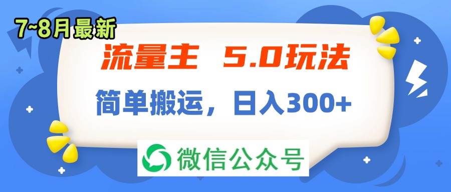 流量主5.0玩法，7月~8月新玩法，简单搬运，轻松日入300+网赚项目-副业赚钱-互联网创业-资源整合-私域引流-黑科技软件-引流软件哲客网创