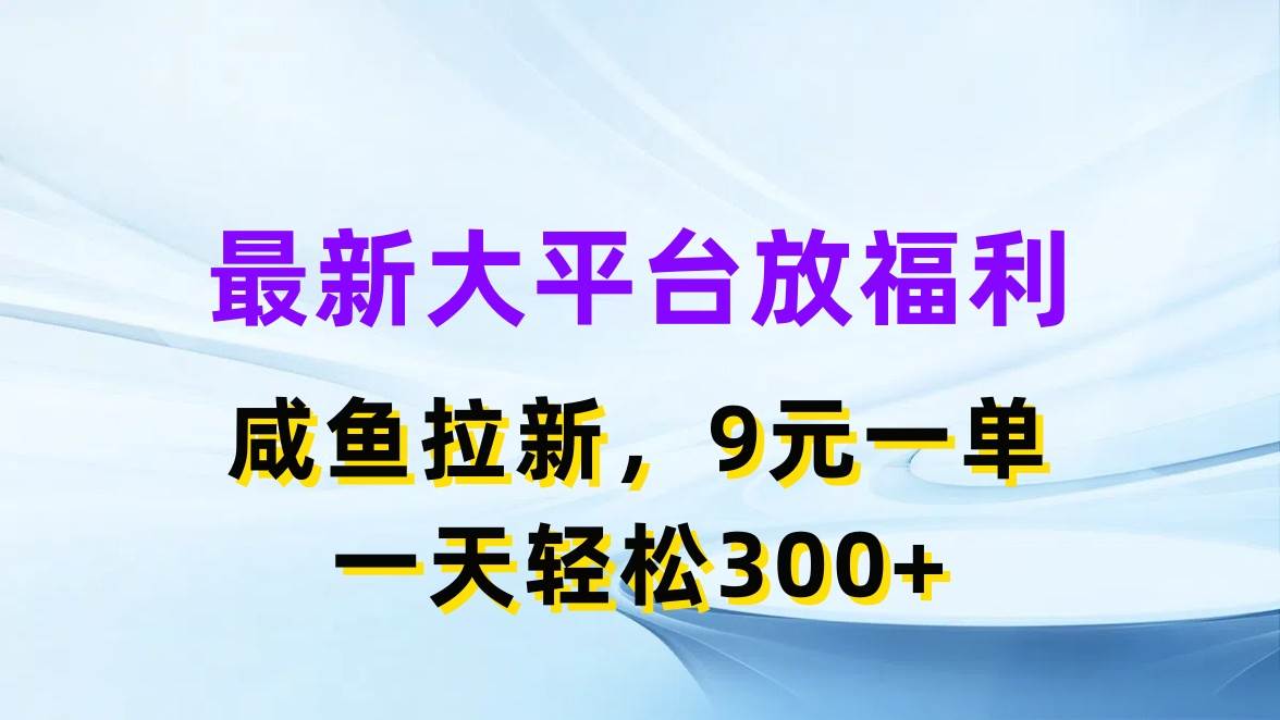 最新蓝海项目，闲鱼平台放福利，拉新一单9元，轻轻松松日入300+网赚项目-副业赚钱-互联网创业-资源整合-私域引流-黑科技软件-引流软件哲客网创