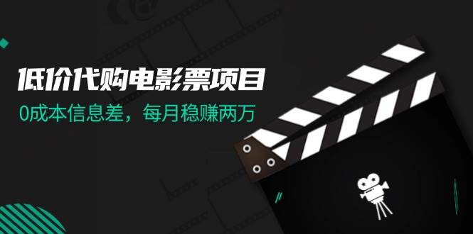 低价代购电影票项目，0成本信息差，每月稳赚两万！网赚项目-副业赚钱-互联网创业-资源整合-私域引流-黑科技软件-引流软件哲客网创