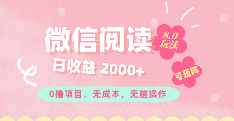 （11996期）微信阅读8.0玩法！！0撸，没有任何成本有手就行可矩阵，一小时入200+网赚项目-副业赚钱-互联网创业-资源整合-私域引流-黑科技软件-引流软件哲客网创