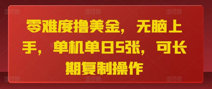 零难度撸美金，无脑上手，单机单日5张，可长期复制操作网赚项目-副业赚钱-互联网创业-资源整合-私域引流-黑科技软件-引流软件哲客网创