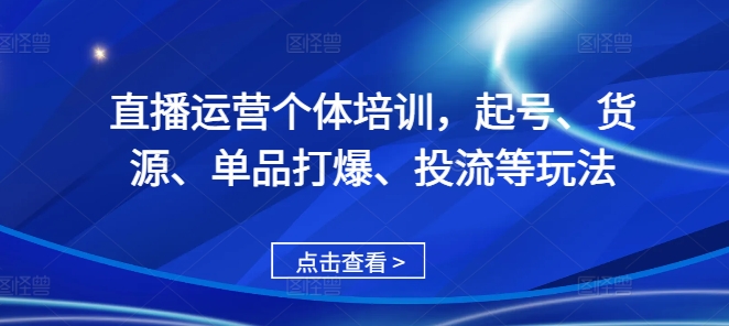 直播运营个体培训，起号、货源、单品打爆、投流等玩法网赚项目-副业赚钱-互联网创业-资源整合-私域引流-黑科技软件-引流软件哲客网创