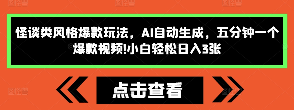 怪谈类风格爆款玩法，AI自动生成，五分钟一个爆款视频，小白轻松日入3张【揭秘】网赚项目-副业赚钱-互联网创业-资源整合-私域引流-黑科技软件-引流软件哲客网创